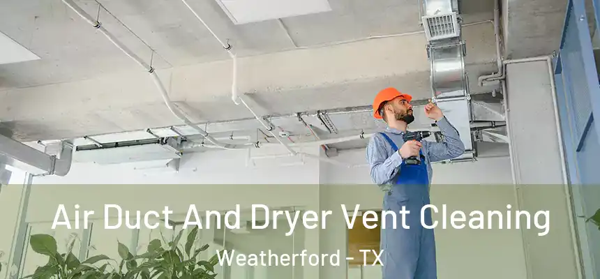  Air Duct And Dryer Vent Cleaning Weatherford - TX