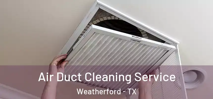 Air Duct Cleaning Service Weatherford - TX