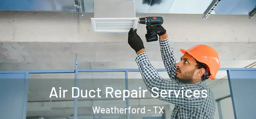  Air Duct Repair Services Weatherford - TX