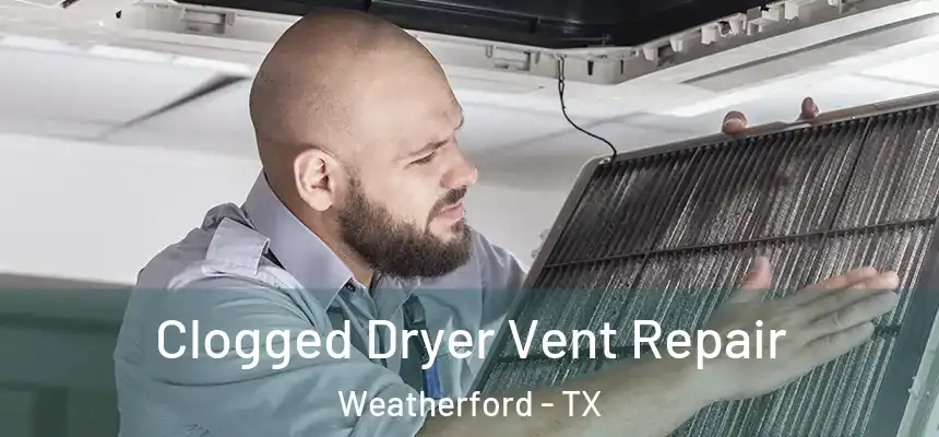  Clogged Dryer Vent Repair Weatherford - TX
