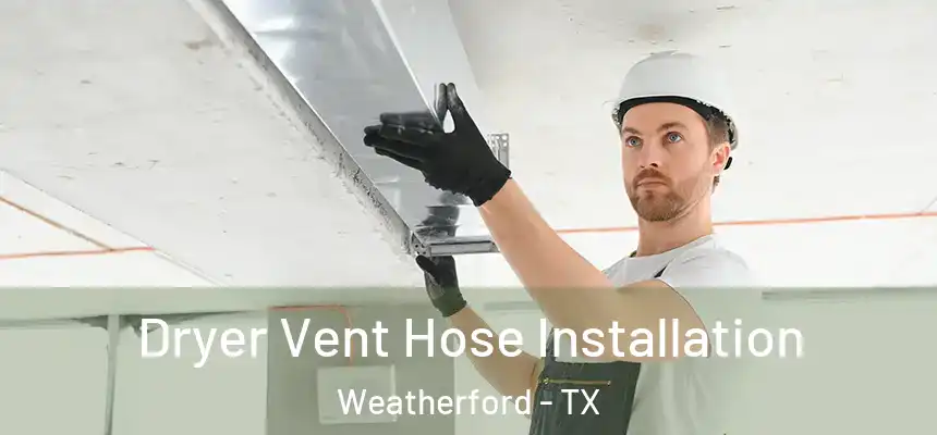  Dryer Vent Hose Installation Weatherford - TX