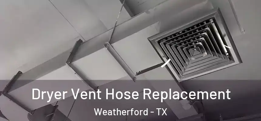  Dryer Vent Hose Replacement Weatherford - TX