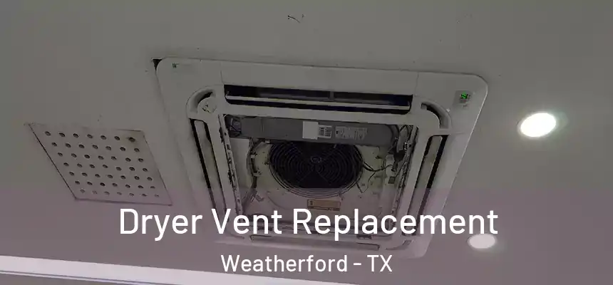  Dryer Vent Replacement Weatherford - TX
