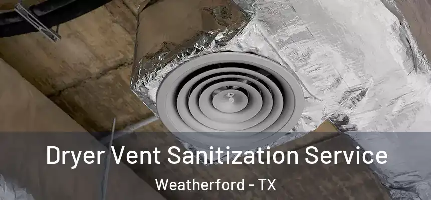  Dryer Vent Sanitization Service Weatherford - TX