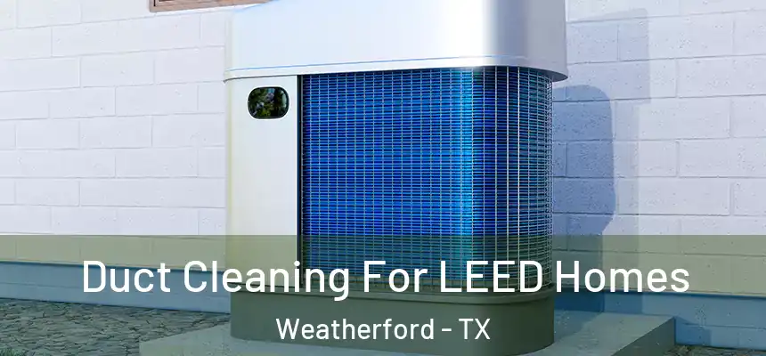  Duct Cleaning For LEED Homes Weatherford - TX
