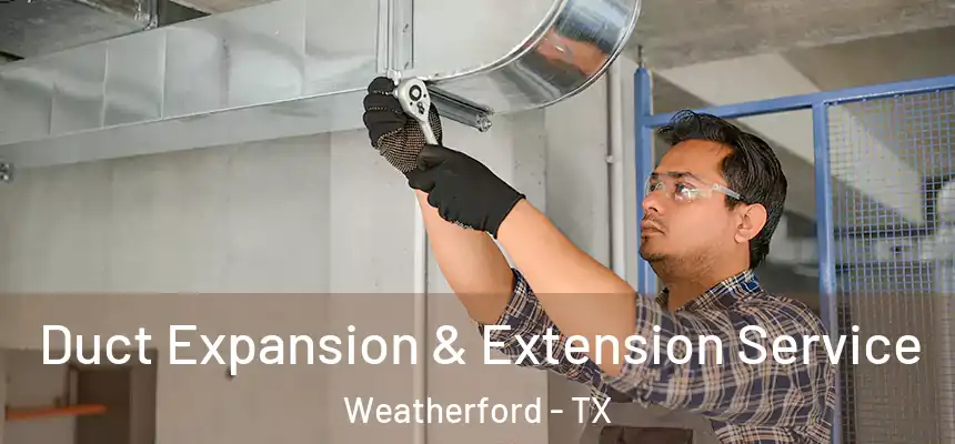  Duct Expansion & Extension Service Weatherford - TX