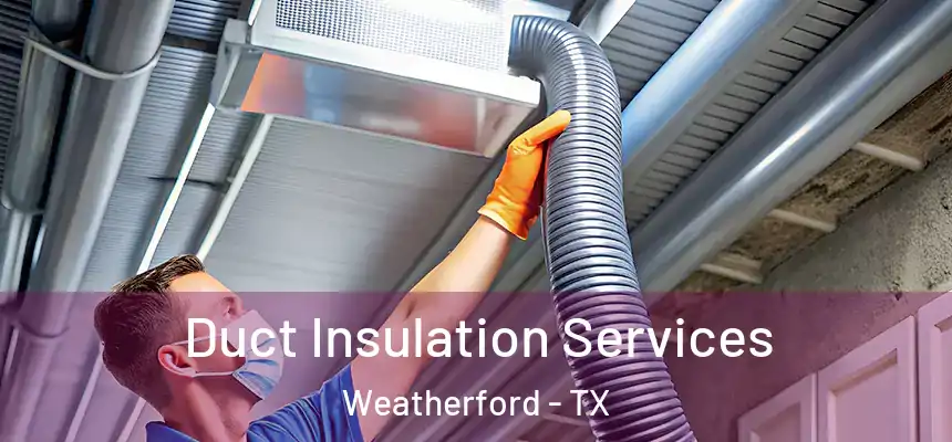  Duct Insulation Services Weatherford - TX