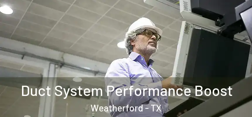  Duct System Performance Boost Weatherford - TX