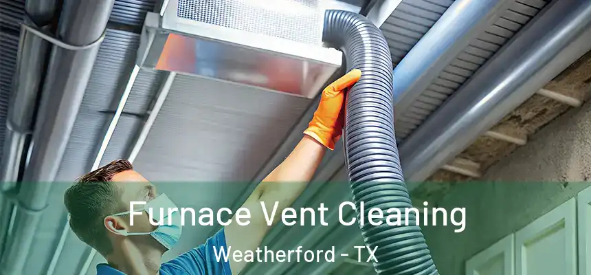 Furnace Vent Cleaning Weatherford - TX