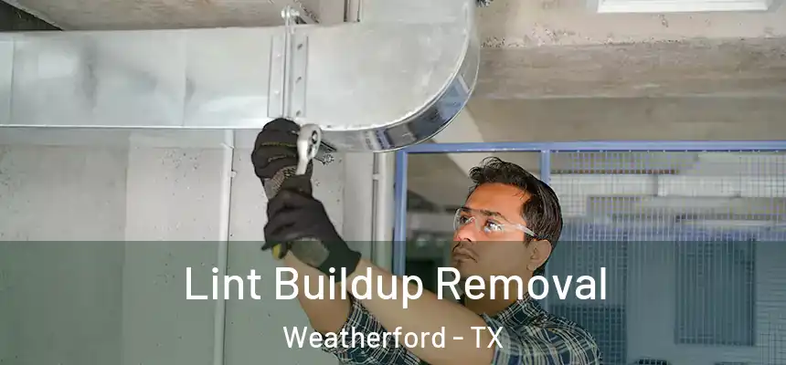  Lint Buildup Removal Weatherford - TX