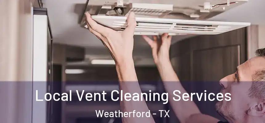 Local Vent Cleaning Services Weatherford - TX