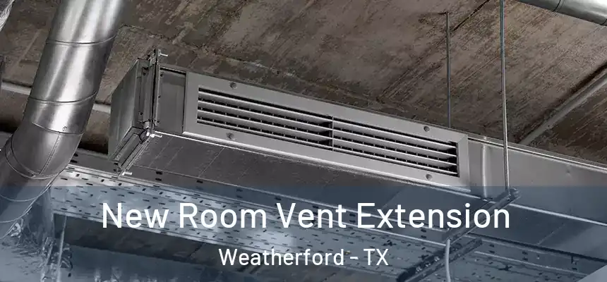New Room Vent Extension Weatherford - TX