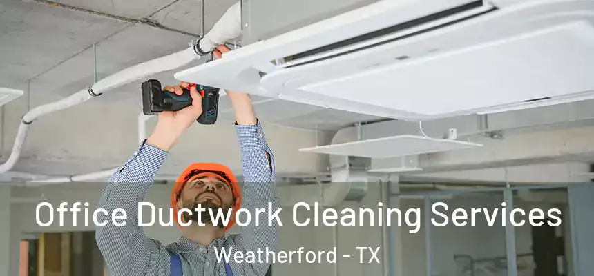  Office Ductwork Cleaning Services Weatherford - TX