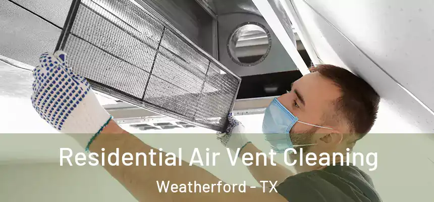 Residential Air Vent Cleaning Weatherford - TX