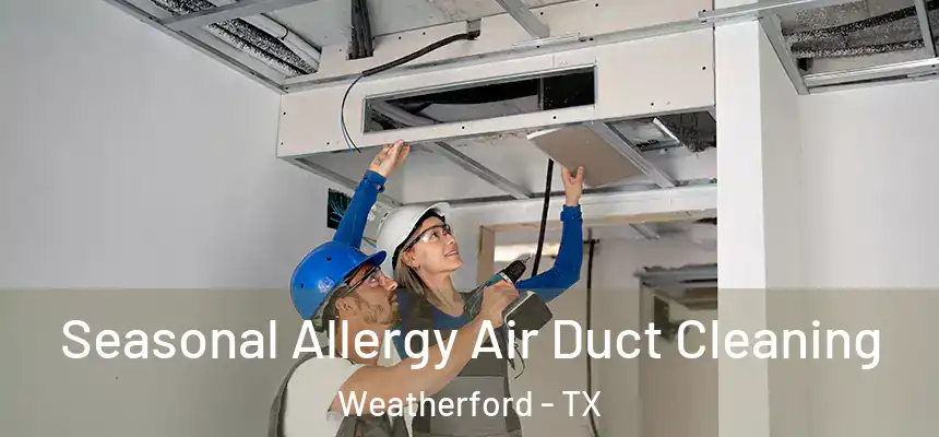  Seasonal Allergy Air Duct Cleaning Weatherford - TX