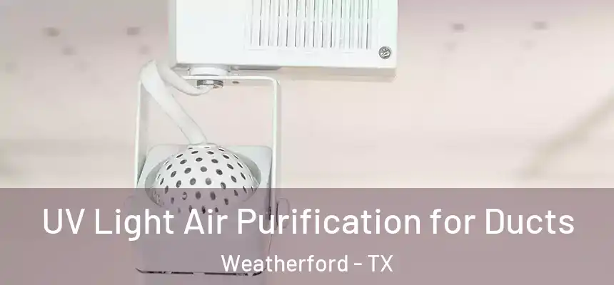 UV Light Air Purification for Ducts Weatherford - TX