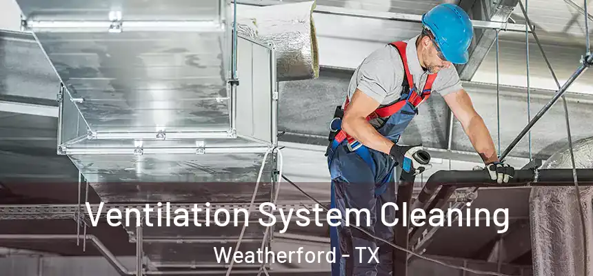Ventilation System Cleaning Weatherford - TX
