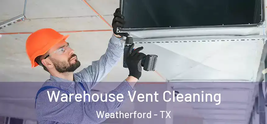Warehouse Vent Cleaning Weatherford - TX